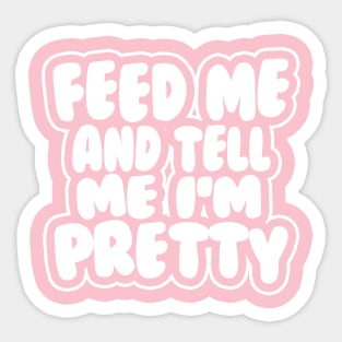 Feed me and tell me I'm pretty - BUBBLES Sticker